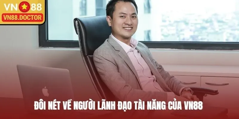 Đôi nét về người lãnh đạo tài năng của VN88 