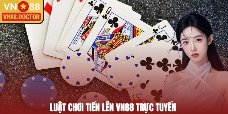 Luật chơi Tiến Lên VN88 trực tuyến 